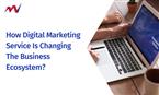 How Digital Marketing Service Is Changing The Business Ecosystem